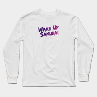 Wake Up Samurai Long Sleeve T-Shirt